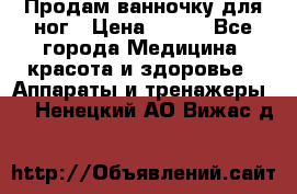 Продам ванночку для ног › Цена ­ 500 - Все города Медицина, красота и здоровье » Аппараты и тренажеры   . Ненецкий АО,Вижас д.